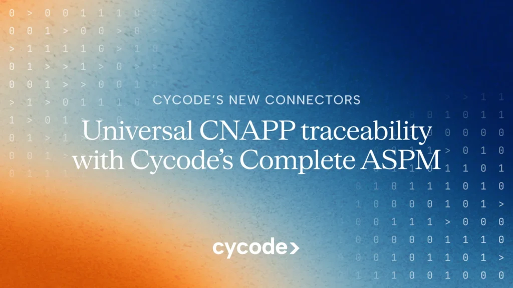 Universal CNAPP Traceability Now Possible with Cycode’s Complete ASPM and ConnectorX blog cover
